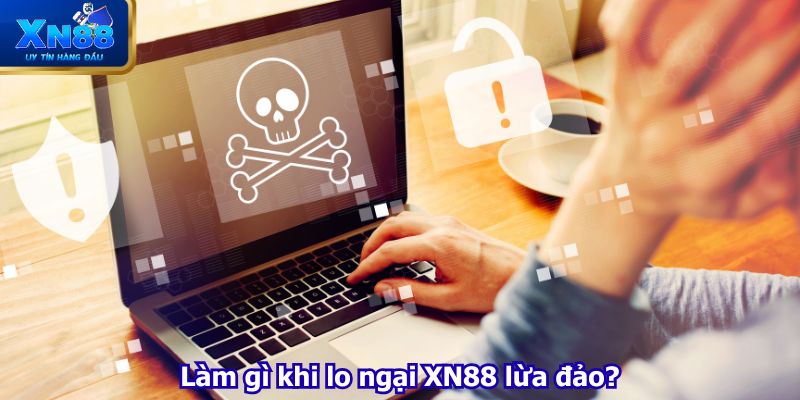 Làm gì khi lo ngại XN88 lừa đảo?